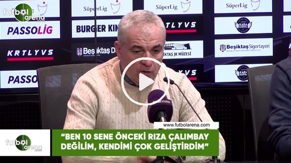 Rıza Çalımbay: "10 sene önceki Rıza Çalımbay değilim, kendimi çok geliştirdim"