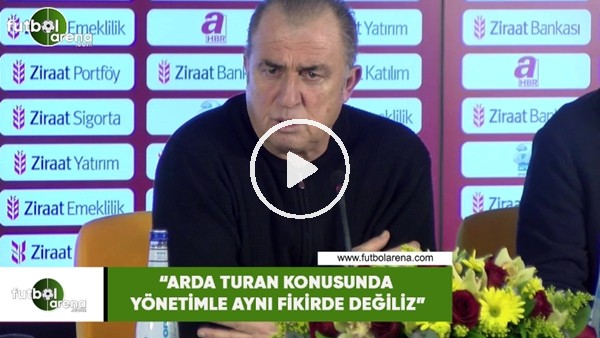 Fatih Terim: "Arda konusunda yönetimle aynı fikirde değiliz"