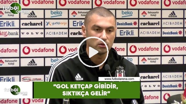 Burak Yılmaz: "Gol ketçap gibidir, sıktıkça gelir"