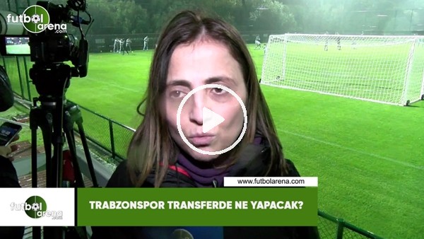 Trabzonspor transferde ne yapacak?