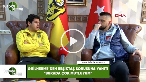 Guilherme'den Beşiktaş sorusuna yanıt! "Burada çok mutluyum"