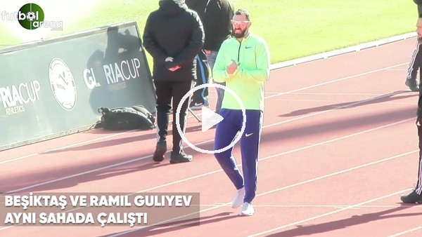 Beşiktaş ve Ramil Guliyev aynı sahada çalıştı