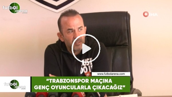 Mehmet Özdilek: "Trabzonspor maçına genç oyuncularla çıkacağız"