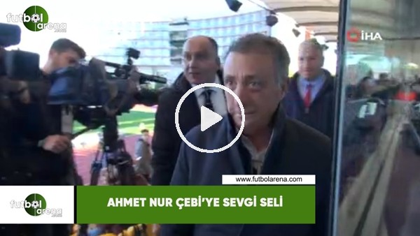 Ahmet Nur Çebi'ye sevgi seli