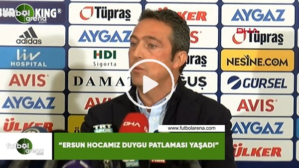 Ali Koç: "Ersun hocamız duygu patlaması yaşadı"