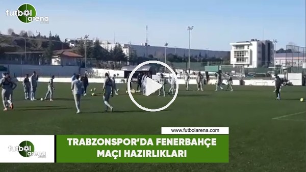 Trabzonspor'da Fenerbahçe maçı hazırlıkları