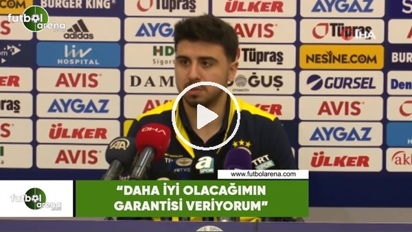 Ozan Tufan: "Daha iyi olacağımın garantisini veriyorum"