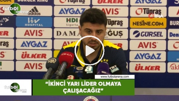 Ozan Tufan: "İkinci yarı lider olmaya çalışacağız"