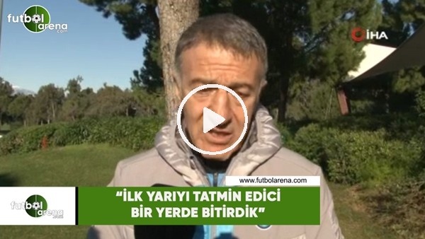 Ahmet Ağaoğlu: "İlk yarıyı tatmi edici bir yerde bitirdik"