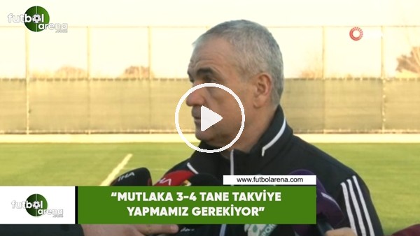 Rıza Çalımbay: "Mutlaka 3-4 tane takviye yapmamız gerekiyor"