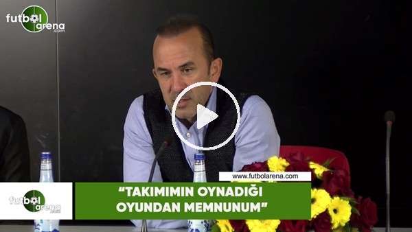 Mehmet Özdilek: "Takımımın oynadığı oyundan memnunum"