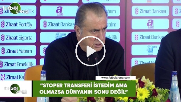 Fatih Terim: "Stoper transferi istedim ama olmazsa dünyann sonu değil"