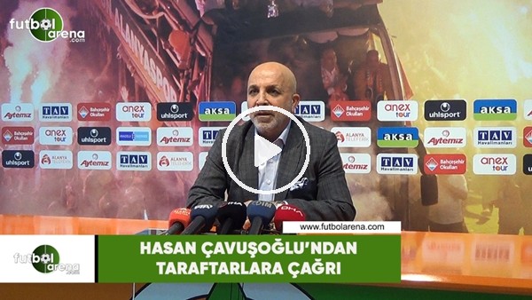 Hasan Çavuşoğlu'ndan taraftarlara çağrı