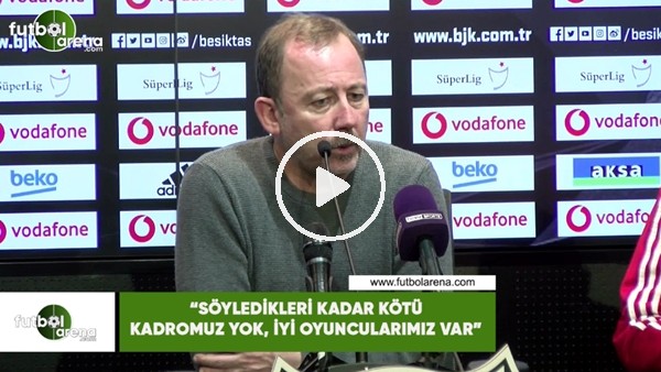 Sergen Yalçın: "Söyledikleri kadar kötü kadromuz yok, iyi oyuncularımız var"