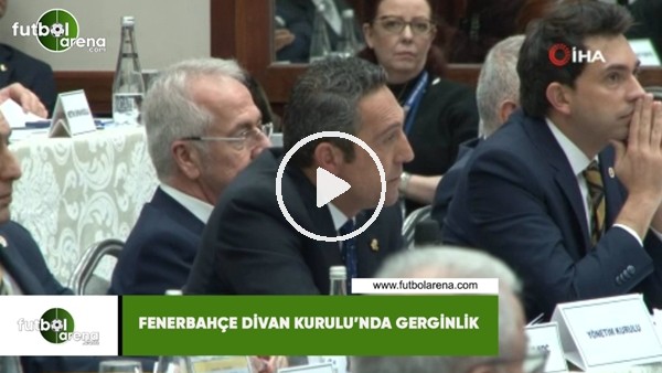 Fenerbahçe Divan Kurulu'nda gerginlik