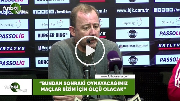 Sergen Yalçın: "Bundan sonraki oynayacağımız maçlar bizim için ölçü olacak"