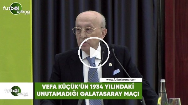 Vefa Küçük'ün 1934 yılındaki unutmadığı Galatasaray maçı
