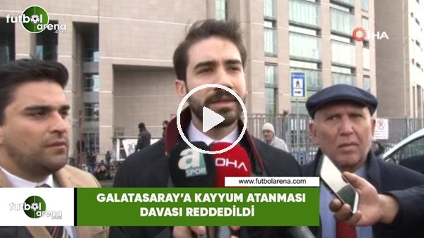 Galatasaray'a kayyum atanması davası reddedildi