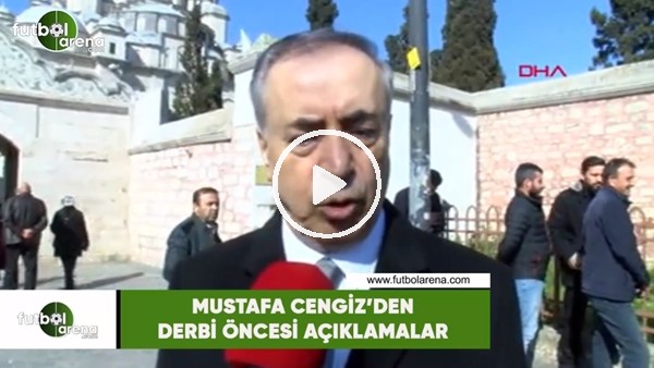 Mustafa Cengiz'den derbi öncesi açıklamalar