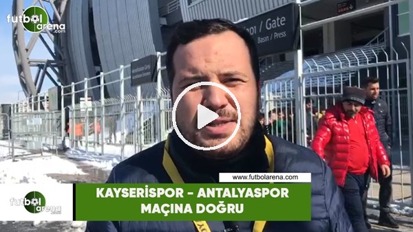 Kayserispor - Antalyaspor maçına doğru
