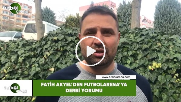 Fatih Akyel'den FutbolArena'ya derbi yorumu