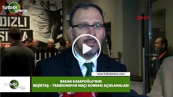 Bakan Kasapoğlu'nun Beşiktaş - Trabzonspor maçı sonrası açıklamaları