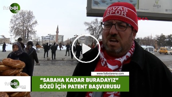 "Sabaha kadar buradayız" sözü için patent başvurusu