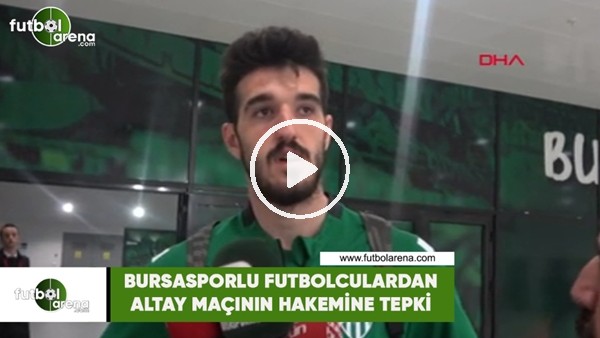 Bursasporlu futbolculardan Altay maçının hakemine tepki