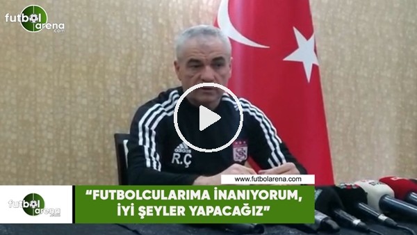 Rıza Çalımbay: "Futbolcularıma inanıyorum, iyi şeyler yapacağız"