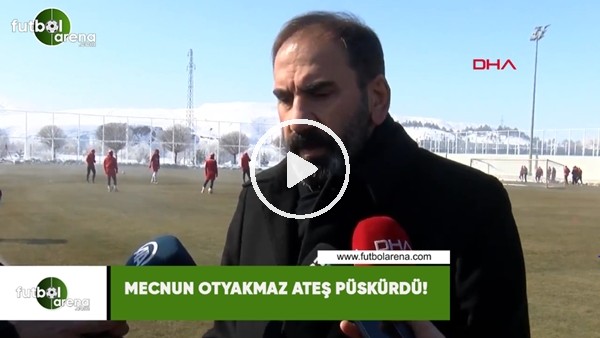 Mecnun Otyakmaz ateş püskürdü!