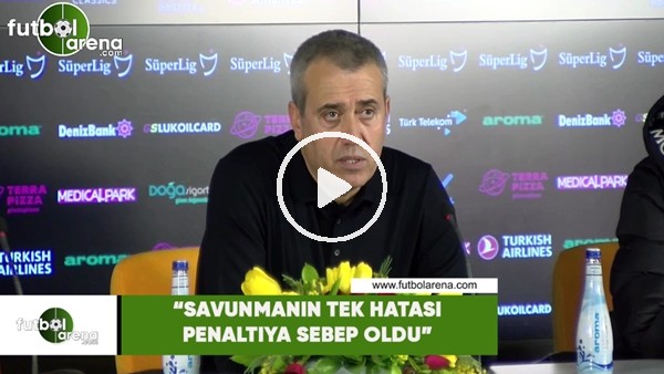 Kemal Özdeş: "Savunmanın tek hatası penaltıya sebep oldu"