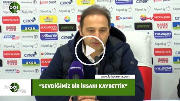 Fuat Çapa: "Sevdiğimiz bir insanı kaybettik"