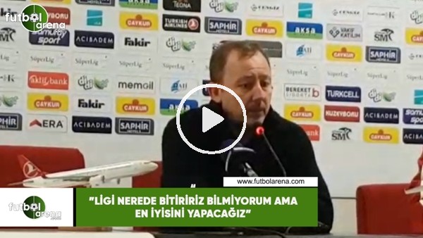 Sergen Yalçın: "Ligi nerede bitiririz bilmiyorum ama ne iyisini yapacağız"