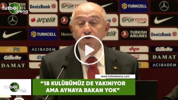 Nihat Özdemir: "18 kulübümüzde yakınıyor ama aynaya bakan yok"