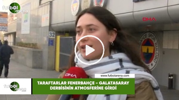 Taraftarlar Fenerbahçe - Galatasaray derbisinin atmosferine girdi