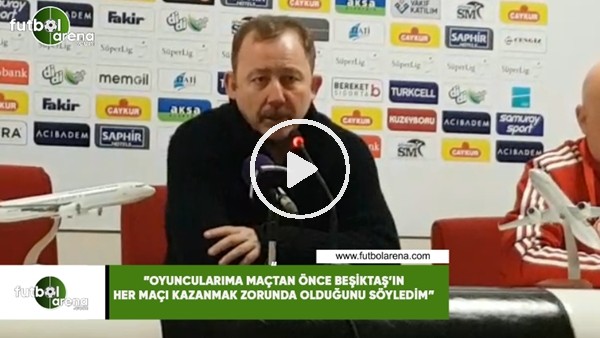 Sergen Yalçın: "Oyuncularıma maçtan önce Beşiktaş'ın her maçı kazanmak zorunda olduğunu söyledim"