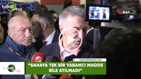 Ahmet Ağaoğlu: "Sahaya tek bir yabancı madde bile atılmadı"
