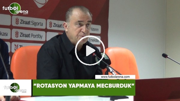 Fatih Terim: "Rotasyon yapmaya mecburduk"