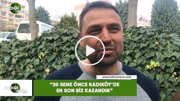 Fatih Akyel: "20 sene önce Kadıköy'de en son biz kazandık"