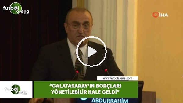 Abdurrahim Albayrak: "Galatasaray'ın borçları yönetilebilir hale geldi"