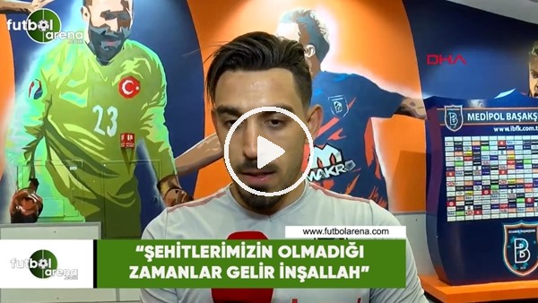 İrfan Can Kahveci:  "Şehitlerimizin olmadığı zamanlar gelir inşallah"