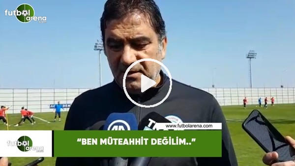 Ünal Karaman: "Ben müteahhit değilim..."