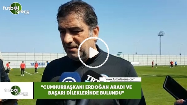 Ünal Karaman: "Cumhurbaşkanı Erdoğan aradı ve başarı dileklerinde bulundu"