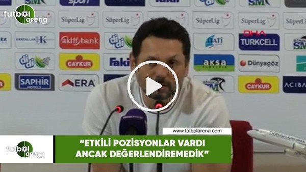 Erol Bulut: "Etkili pozisyonlar vardı ancak değerlendiremedik"