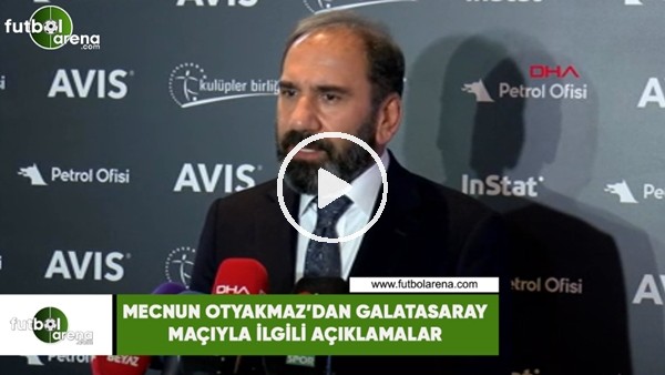 Mecnun Otyakmaz'dan Galatasaray maçıyla ilgili açıklamalar