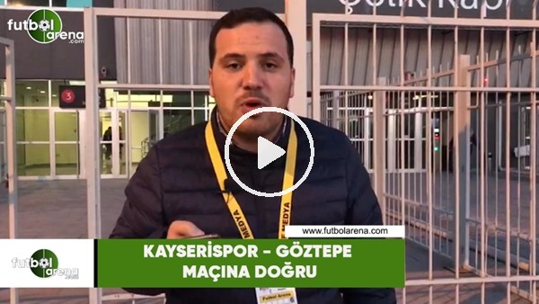 Kayserispor - Göztepe maçına doğru