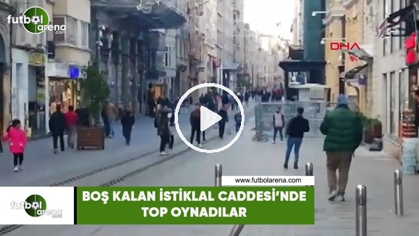 Boş kalan İstiklal Caddesi'nde top oynadılar