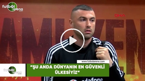Burak Yılmaz: "Şu anda dünyanın en güvenli ülkesiyiz"