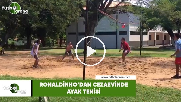 Ronaldinho'dan cezaevinde ayak tenisi