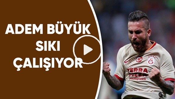 Adem Büyük sıkı çalışıyor